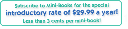 Subscribe to Mini-Books for the special introductory rate of $29.99 a year! Less than 3 cents per mini-book!