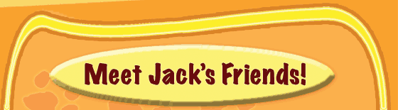 Meet Jack's Friends!